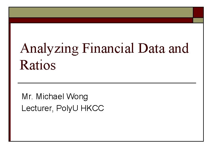 Analyzing Financial Data and Ratios Mr. Michael Wong Lecturer, Poly. U HKCC 