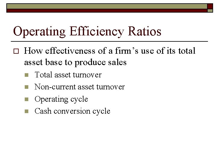 Operating Efficiency Ratios o How effectiveness of a firm’s use of its total asset