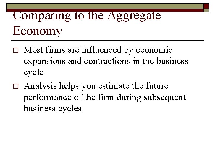 Comparing to the Aggregate Economy o o Most firms are influenced by economic expansions