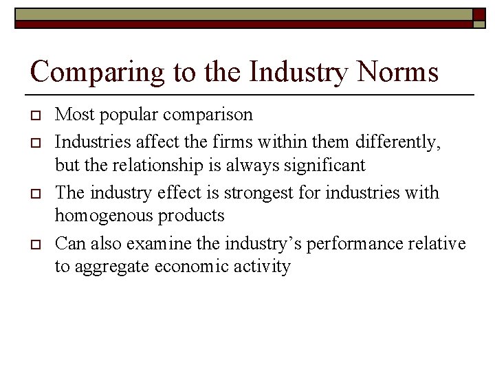 Comparing to the Industry Norms o o Most popular comparison Industries affect the firms