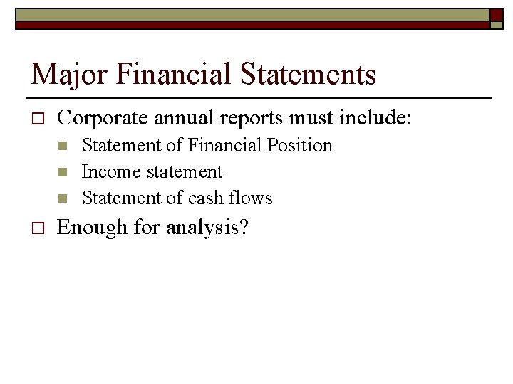 Major Financial Statements o Corporate annual reports must include: n n n o Statement