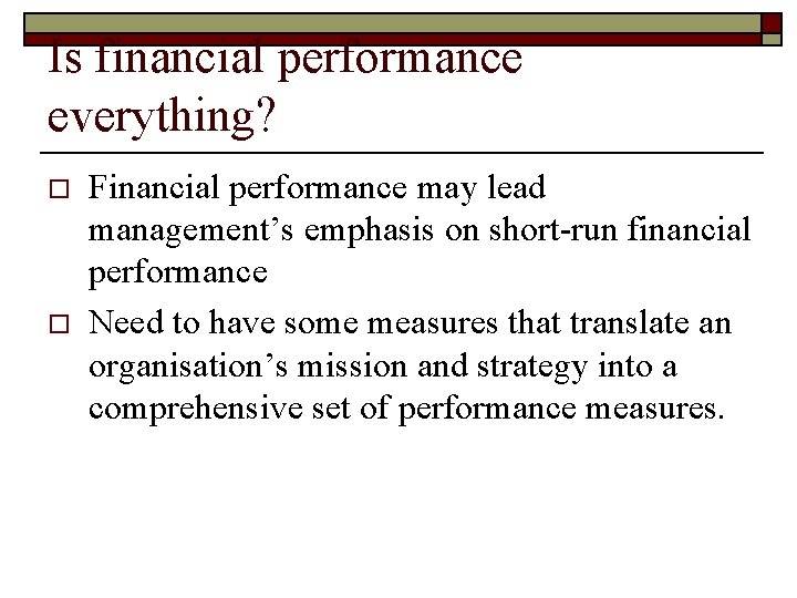 Is financial performance everything? o o Financial performance may lead management’s emphasis on short-run