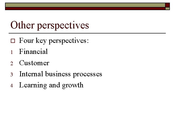 Other perspectives o 1 2 3 4 Four key perspectives: Financial Customer Internal business