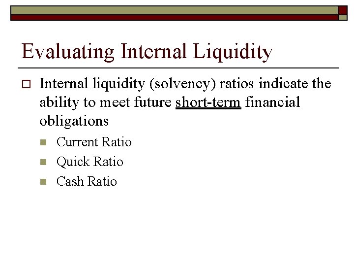Evaluating Internal Liquidity o Internal liquidity (solvency) ratios indicate the ability to meet future