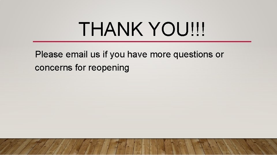 THANK YOU!!! Please email us if you have more questions or concerns for reopening