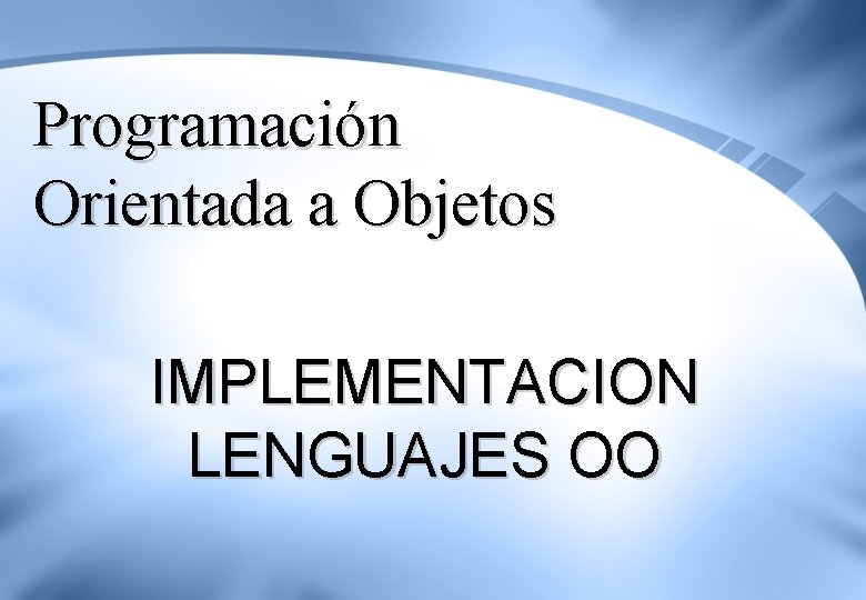 Programación Orientada a Objetos IMPLEMENTACION LENGUAJES OO 