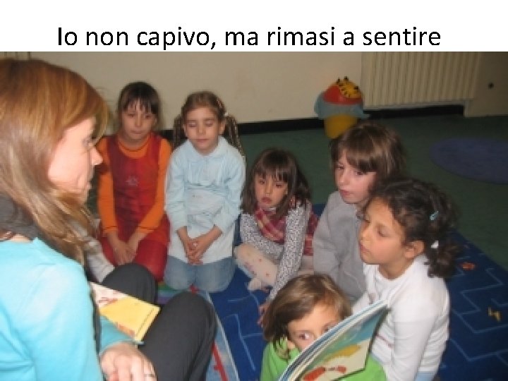 Io non capivo, ma rimasi a sentire 