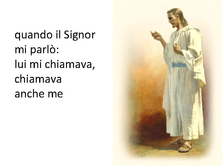 quando il Signor mi parlò: lui mi chiamava, chiamava anche me 