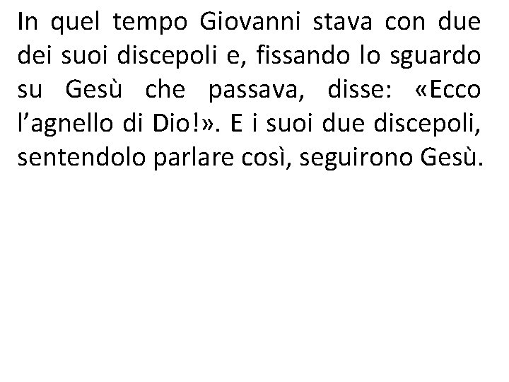 In quel tempo Giovanni stava con due dei suoi discepoli e, fissando lo sguardo