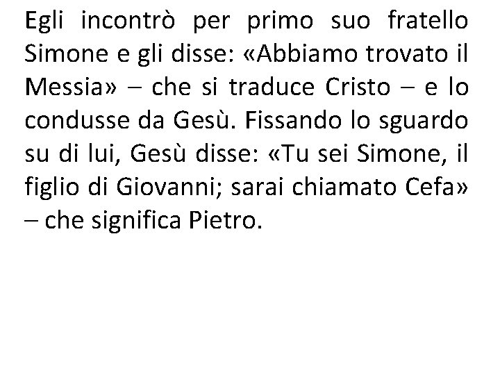 Egli incontrò per primo suo fratello Simone e gli disse: «Abbiamo trovato il Messia»