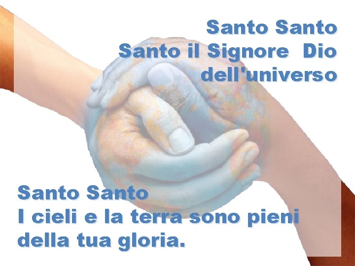 Santo il Signore Dio dell'universo Santo I cieli e la terra sono pieni della