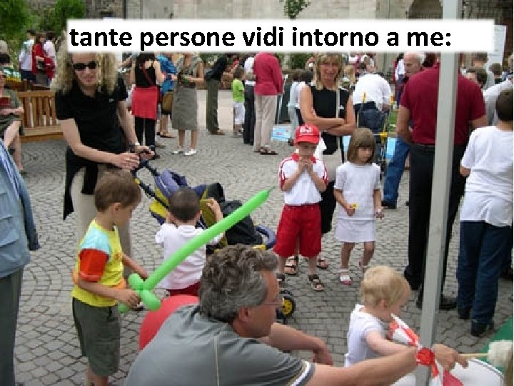 tante persone vidi intorno a me: 