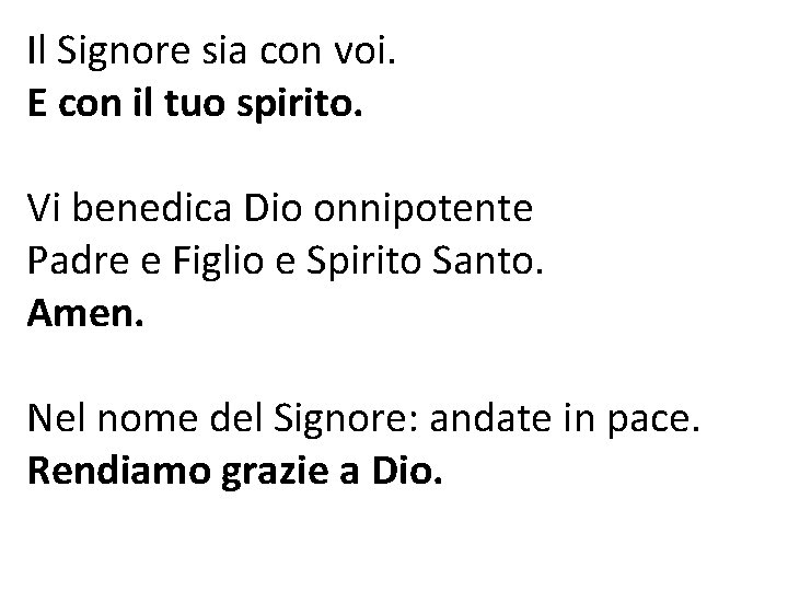 Il Signore sia con voi. E con il tuo spirito. Vi benedica Dio onnipotente