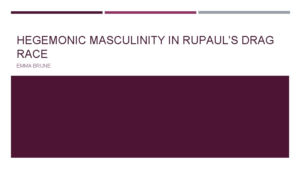 HEGEMONIC MASCULINITY IN RUPAUL’S DRAG RACE EMMA BRUNE 