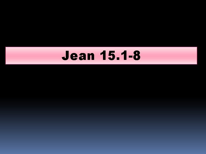 Jean 15. 1 -8 