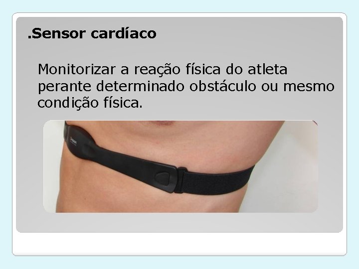 . Sensor cardíaco Monitorizar a reação física do atleta perante determinado obstáculo ou mesmo