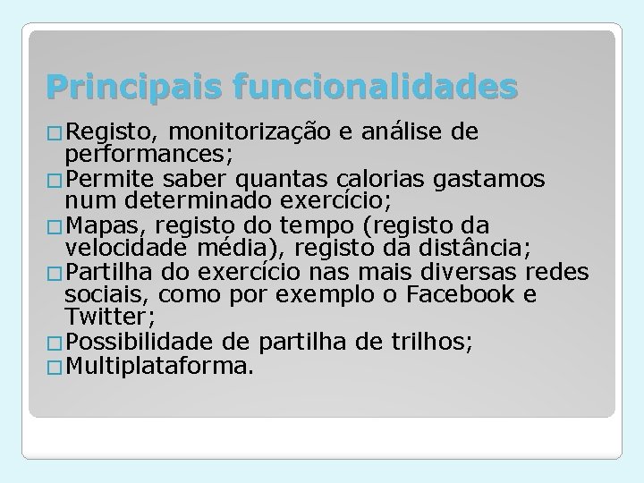 Principais funcionalidades �Registo, monitorização e análise de performances; �Permite saber quantas calorias gastamos num