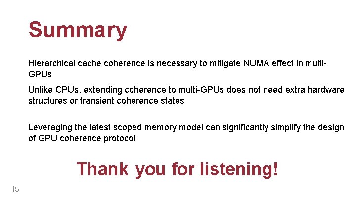 Summary Hierarchical cache coherence is necessary to mitigate NUMA effect in multi. GPUs Unlike