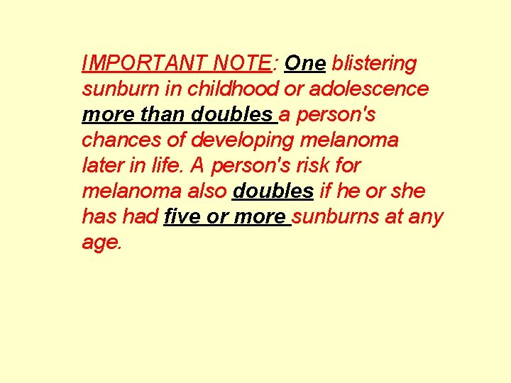 IMPORTANT NOTE: One blistering sunburn in childhood or adolescence more than doubles a person's