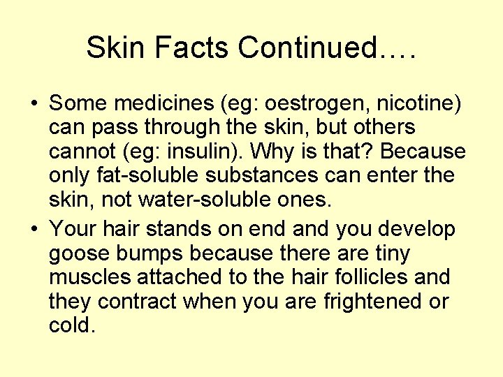 Skin Facts Continued…. • Some medicines (eg: oestrogen, nicotine) can pass through the skin,