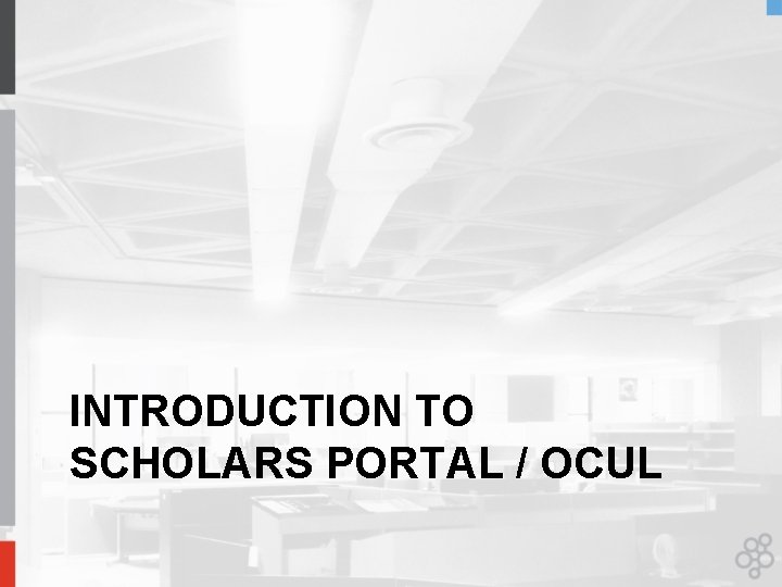 INTRODUCTION TO SCHOLARS PORTAL / OCUL 