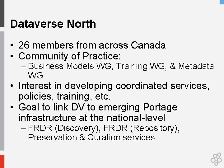 Dataverse North • 26 members from across Canada • Community of Practice: – Business