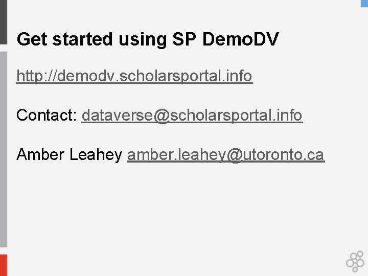 Get started using SP Demo. DV http: //demodv. scholarsportal. info Contact: dataverse@scholarsportal. info Amber