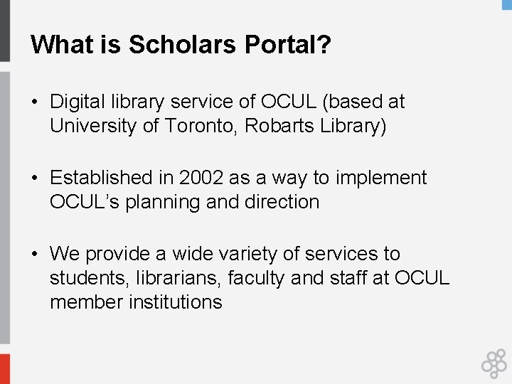 What is Scholars Portal? • Digital library service of OCUL (based at University of