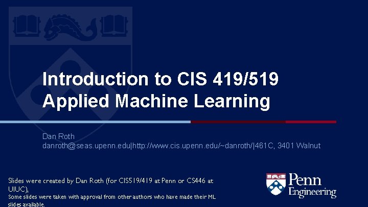 Introduction to CIS 419/519 Applied Machine Learning Dan Roth danroth@seas. upenn. edu|http: //www. cis.