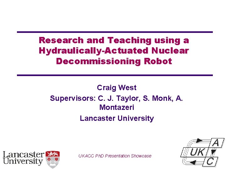 Research and Teaching using a Hydraulically-Actuated Nuclear Decommissioning Robot Craig West Supervisors: C. J.