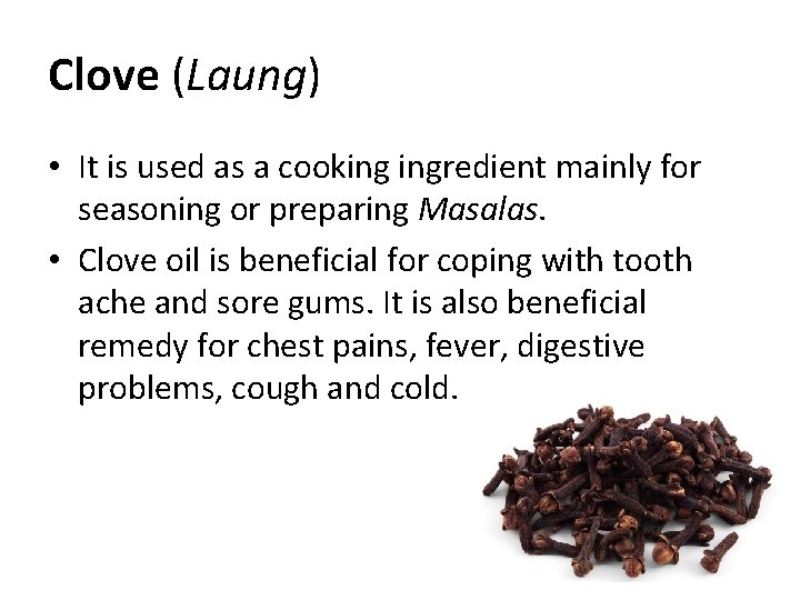 Clove (Laung) • It is used as a cooking ingredient mainly for seasoning or Clove (Laung) • It is used as a cooking ingredient mainly for seasoning or