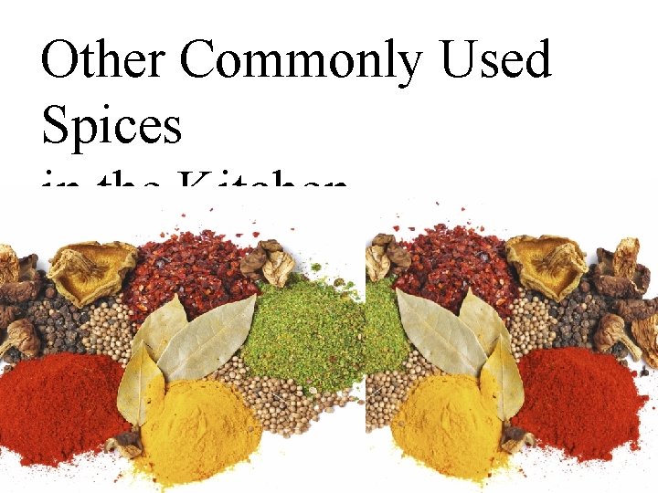 Other Commonly Used Spices in the Kitchen Other Commonly Used Spices in the Kitchen
