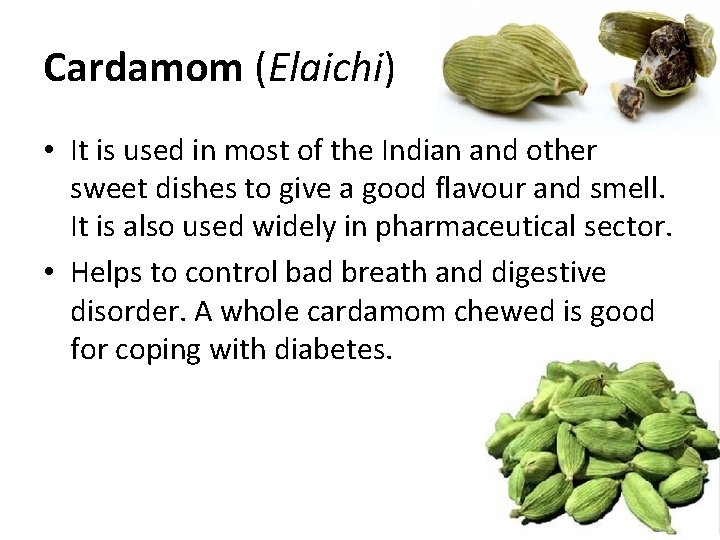 Cardamom (Elaichi) • It is used in most of the Indian and other sweet Cardamom (Elaichi) • It is used in most of the Indian and other sweet