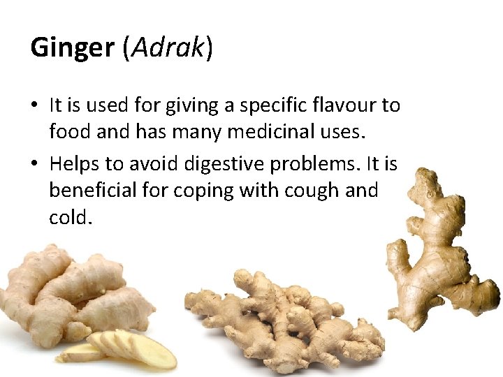 Ginger (Adrak) • It is used for giving a specific flavour to food and Ginger (Adrak) • It is used for giving a specific flavour to food and