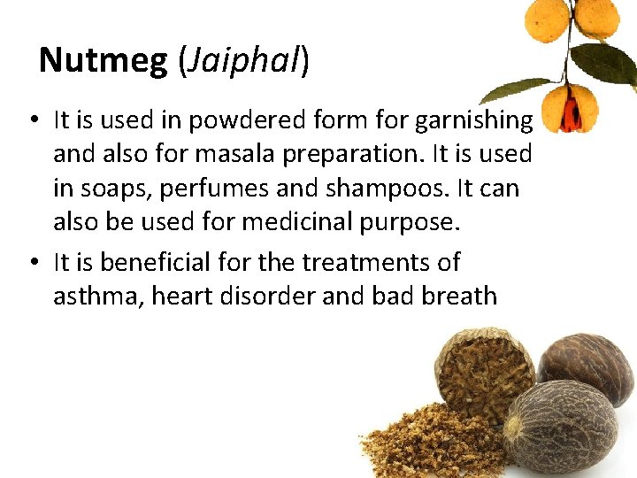 Nutmeg (Jaiphal) • It is used in powdered form for garnishing and also for Nutmeg (Jaiphal) • It is used in powdered form for garnishing and also for