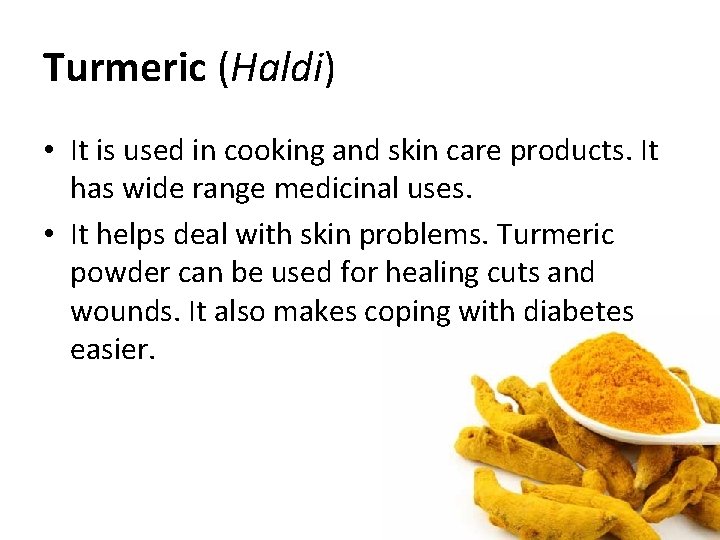 Turmeric (Haldi) • It is used in cooking and skin care products. It has Turmeric (Haldi) • It is used in cooking and skin care products. It has