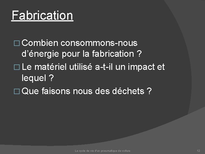 Fabrication � Combien consommons-nous d’énergie pour la fabrication ? � Le matériel utilisé a-t-il