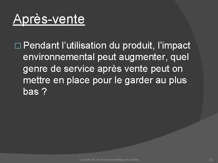 Après-vente � Pendant l’utilisation du produit, l’impact environnemental peut augmenter, quel genre de service