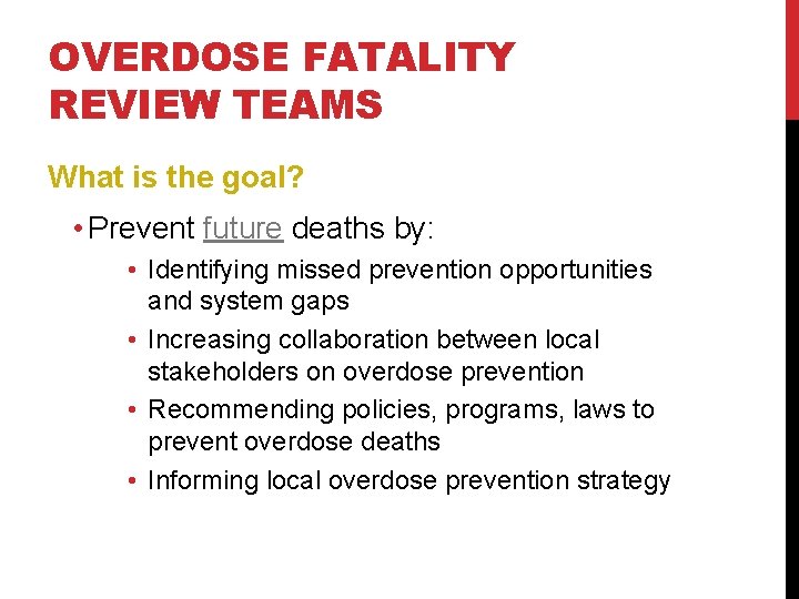 OVERDOSE FATALITY REVIEW TEAMS What is the goal? • Prevent future deaths by: •