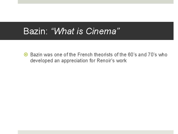 Bazin: “What is Cinema” Bazin was one of the French theorists of the 60’s