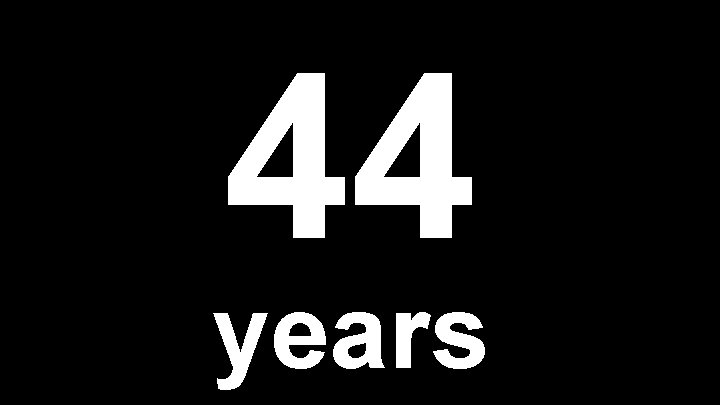 44 years 