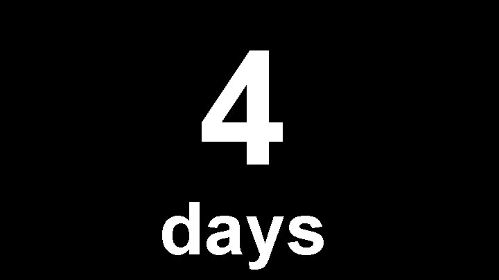 4 days 