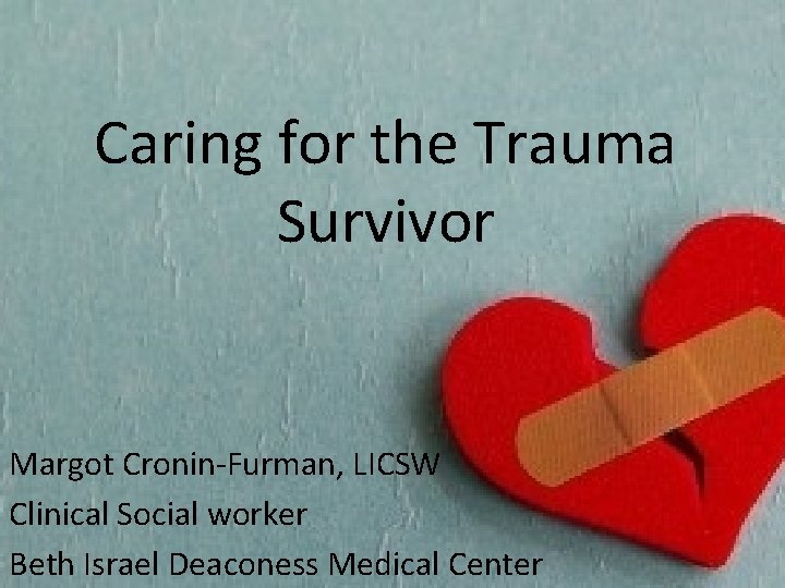 Caring for the Trauma Survivor Margot Cronin-Furman, LICSW Clinical Social worker Beth Israel Deaconess