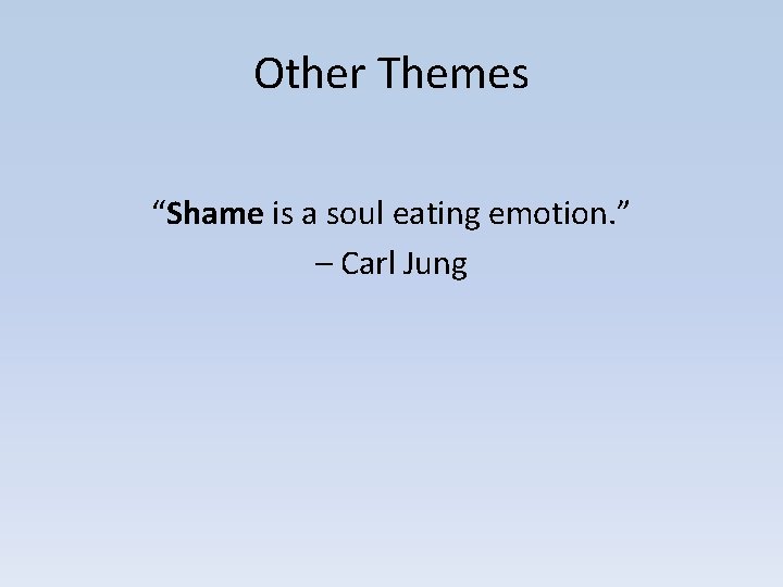 Other Themes “Shame is a soul eating emotion. ” – Carl Jung 