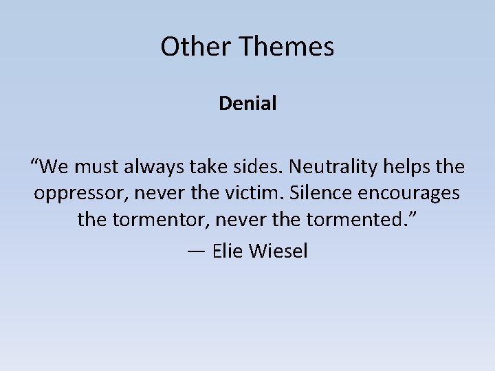 Other Themes Denial “We must always take sides. Neutrality helps the oppressor, never the