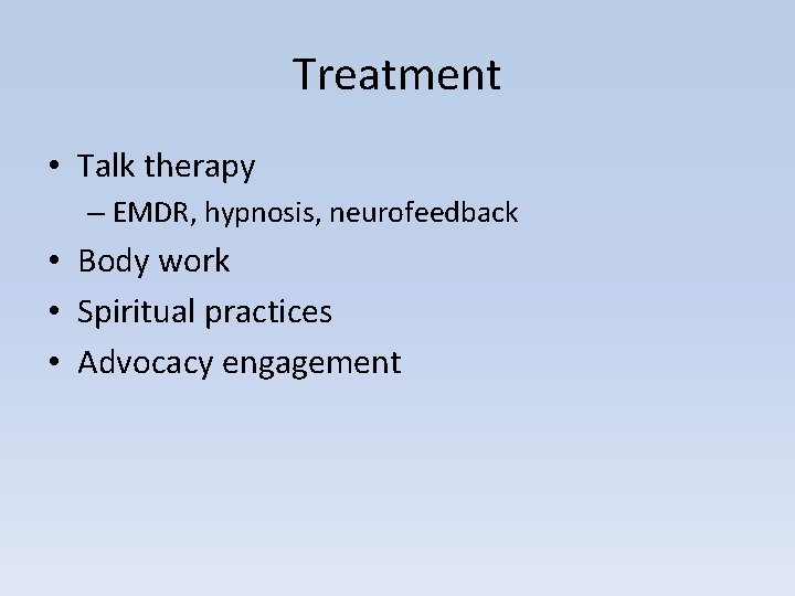 Treatment • Talk therapy – EMDR, hypnosis, neurofeedback • Body work • Spiritual practices