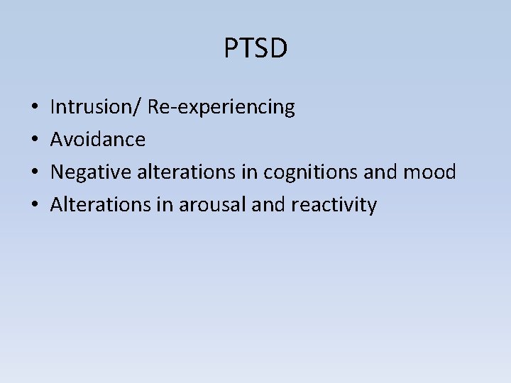 PTSD • • Intrusion/ Re-experiencing Avoidance Negative alterations in cognitions and mood Alterations in