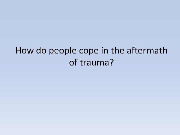 How do people cope in the aftermath of trauma? 