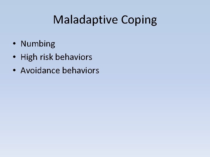 Maladaptive Coping • Numbing • High risk behaviors • Avoidance behaviors 