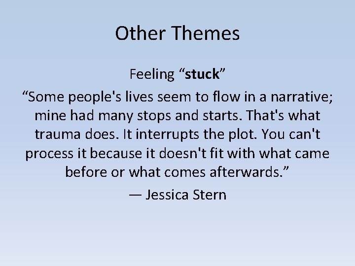 Other Themes Feeling “stuck” “Some people's lives seem to flow in a narrative; mine